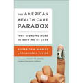 The American Health Care Paradox: Why Spending More Is Getting Us Less - Paperback
