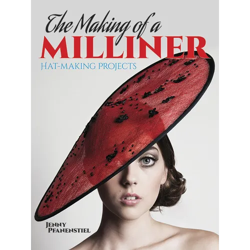 The Making of a Milliner: Hat-Making Projects - Paperback