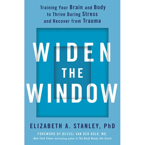 Widen the Window: Training Your Brain and Body to Thrive During Stress and Recover from Trauma - Hardcover