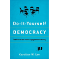 Do-It-Yourself Democracy: The Rise of the Public Engagement Industry - Hardcover