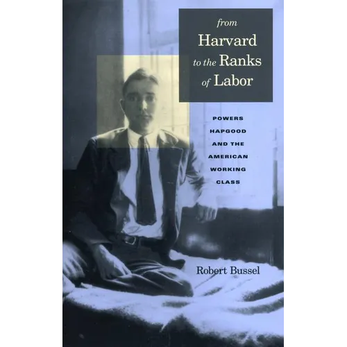 From Harvard to the Ranks of Labor: Powers Hapgood and the American Working Class - Paperback