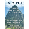 Ayni: Finding Love, Balance, & Harmony For Ourselves, For the World - Paperback