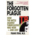 The Forgotten Plague: How The Battle Against Tuberculosis Was Won - And Lost - Paperback