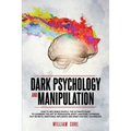 Dark Psychology and Manipulation: How To Influence People: The Ultimate Guide To Learning The Art of Persuasion, Body Language, Hypnosis, NLP Secrets, - Paperback