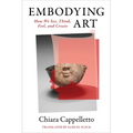 Embodying Art: How We See, Think, Feel, and Create - Paperback