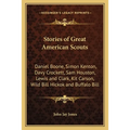 Stories of Great American Scouts: Daniel Boone, Simon Kenton, Davy Crockett, Sam Houston, Lewis and Clark, Kit Carson, Wild Bill Hickok and Buffalo Bi - Paperback