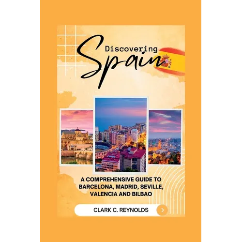 Discovering Spain: A Comprehensive Guide to Barcelona, Madrid, Seville, Valencia, and Bilbao - Paperback