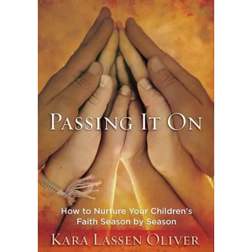Passing It On: How to Nurture Your Children's Faith Season by Season - Paperback