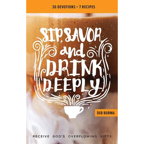 Sip, Savor, and Drink Deeply Devotional: Receive God's Overflowing Gifts - Paperback