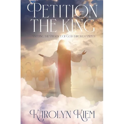 Petition the King: Entering the Presence of God Through Prayer - Paperback