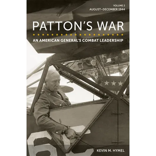Patton's War: An American General's Combat Leadership, Volume 2: August-December 1944 Volume 2 - Hardcover