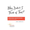 Why Didn't I Think of That?: Better Decision Making at Home and at Work - Paperback