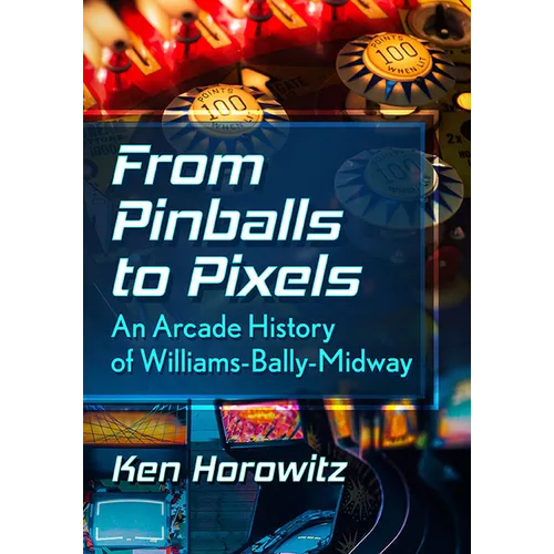 From Pinballs to Pixels: An Arcade History of Williams-Bally-Midway - Paperback