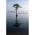 A Balm for Gilead: Meditations on Spirituality and the Healing Arts - Paperback