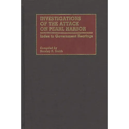 Investigations of the Attack on Pearl Harbor: Index to Government Hearings - Hardcover