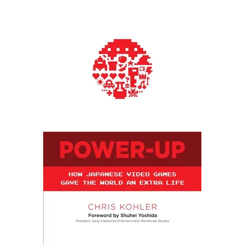 Power-Up: How Japanese Video Games Gave the World an Extra Life - Paperback