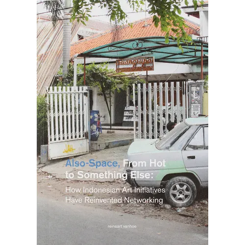 Also-Space: From Hot to Something Else: How Indonesian Art Initiatives Have Reinvented Networking - Paperback