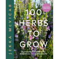 100 Herbs to Grow: A Comprehensive Guide to the Best Culinary and Medicinal Herbs - Hardcover