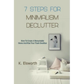 7 Steps For Minimalism Declutter: How To Create A Remarkable Home And Kiss Your Trash Goodbye - Paperback