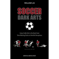 Soccer Dark Arts: Every Crafty Trick in the Book from Time-Wasting Tactics to Devilish Deceptions - Paperback