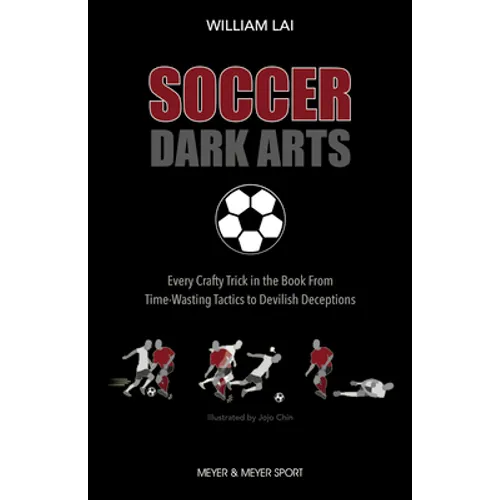 Soccer Dark Arts: Every Crafty Trick in the Book from Time-Wasting Tactics to Devilish Deceptions - Paperback
