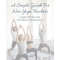 A Simple Guide For New Yoga Teachers: Complete With Tips, Poses, and Outlines For Planning Classes - Paperback