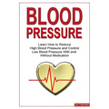 Blood Pressure: Learn how to reduce high blood pressure and control low blood pressure with and without medication - Paperback