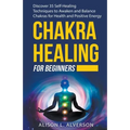 Chakra Healing For Beginners: Discover 35 Self-Healing Techniques to Awaken and Balance Chakras for Health and Positive Energy - Paperback