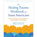The Healing Trauma Workbook for Asian Americans: Heal from Racism, Build Resilience, and Find Strength in Your Identity - Paperback