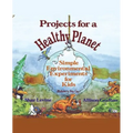 Projects for a Healthy Planet: Simple Environmental Experiments for Kids - Paperback