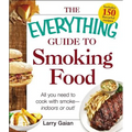 The Everything Guide to Smoking Food: All You Need to Cook with Smoke--Indoors or Out! - Paperback
