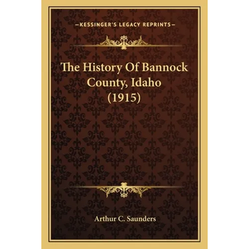 The History Of Bannock County, Idaho (1915) - Paperback