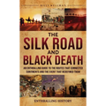 The Silk Road and Black Death: An Enthralling Guide to the Routes That Connected Continents and the Event That Redefined Them - Hardcover