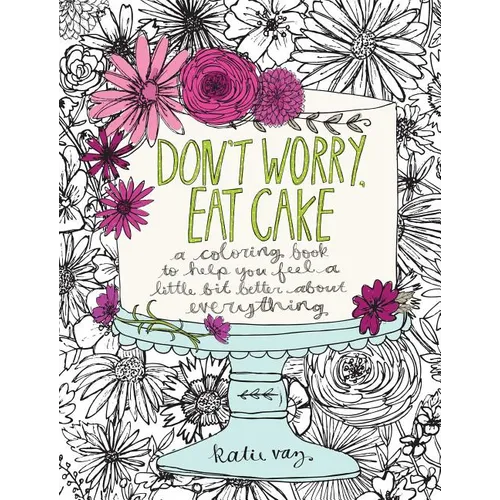 Don't Worry, Eat Cake: A Coloring Book to Help You Feel a Little Bit Better about Everything - Paperback