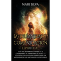 Mediumnidad y Comunicación Espiritual: Guía del desarrollo psíquico, el chamanismo, el espiritismo, el vudú, la conexión con los guías espirituales, l - Hardcover