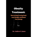 Obesity Treatment: How to Stop Craving Food, Lose Weight, and Boost Your Energy - Paperback
