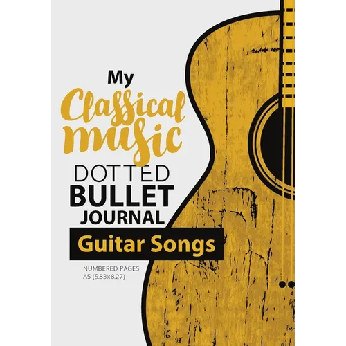 Dotted Bullet Journal - My Classical Music: Medium A5 - 5.83X8.27 (Guitar Songs) - Paperback