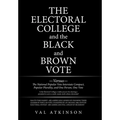 The Electoral College and the Black and Brown Vote: Versus the National Popular Vote Interstate Compact, Popular Plurality, and One Person, One Vote - Hardcover