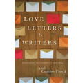 Love Letters To Writers: Encouragement, Accountability, and Truth-Telling - Paperback