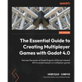The Essential Guide to Creating Multiplayer Games with Godot 4.0: Harness the power of Godot Engine's GDScript network API to connect players in multi - Paperback