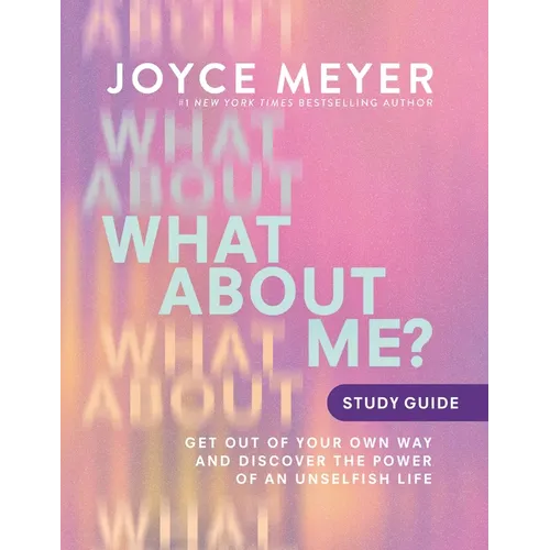 What about Me? Study Guide: Get Out of Your Own Way and Discover the Power of an Unselfish Life - Paperback