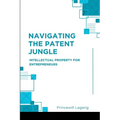 Navigating the Patent Jungle: Intellectual Property for Entrepreneurs - Paperback
