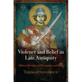 Violence and Belief in Late Antiquity: Militant Devotion in Christianity and Islam - Hardcover