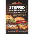 Grillaholics Stuffed Burger Press Recipe Book: Turn Boring Burgers to Gourmet in 3 Easy Steps: Press It, Stuff It, Seal It - Paperback