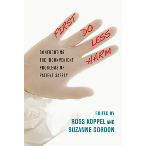 First, Do Less Harm: Confronting the Inconvenient Problems of Patient Safety - Hardcover