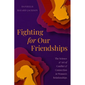 Fighting for Our Friendships: The Science and Art of Conflict and Connection in Women's Relationships - Hardcover