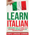 Learn Italian: A Comprehensive Guide to Learning Italian for Beginners, Including Grammar and 2500 Popular Phrases - Hardcover