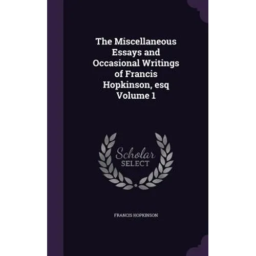 The Miscellaneous Essays and Occasional Writings of Francis Hopkinson, esq Volume 1 - Hardcover