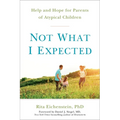 Not What I Expected: Help and Hope for Parents of Atypical Children - Paperback
