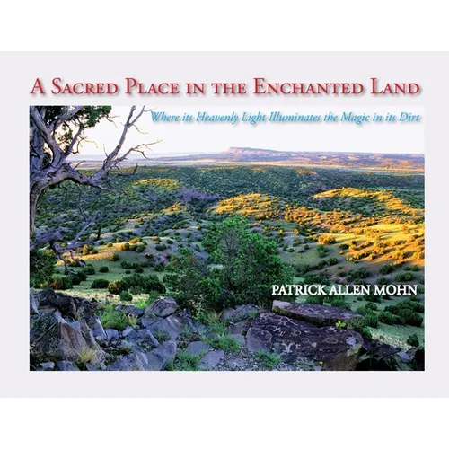 A Sacred Place in the Enchanted Land: Where its Heavenly Light Illuminates the Magic in its Dirt - Paperback